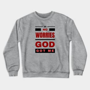 No Worries God Got Me Crewneck Sweatshirt